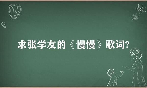 求张学友的《慢慢》歌词?