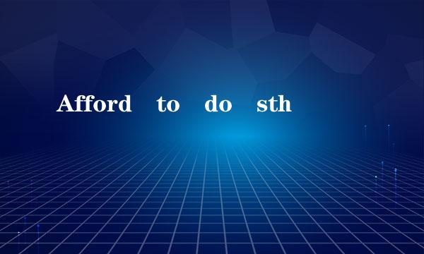 Afford to do sth