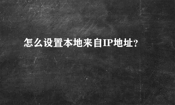 怎么设置本地来自IP地址？