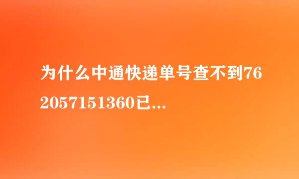 为什么中通快递单号查不到762057151360已经发货了，急啊帮忙查查