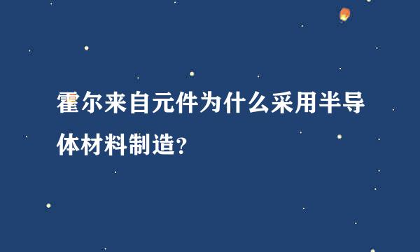 霍尔来自元件为什么采用半导体材料制造？