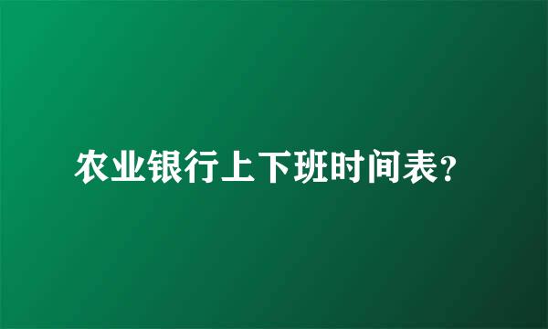 农业银行上下班时间表？