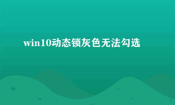 win10动态锁灰色无法勾选