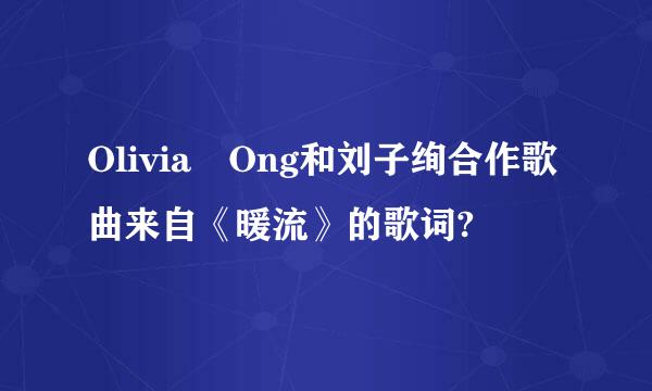 Olivia Ong和刘子绚合作歌曲来自《暖流》的歌词?