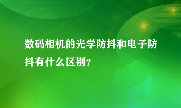 数码相机的光学防抖和电子防抖有什么区别？