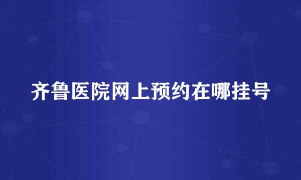 齐鲁医院网上预约在哪挂号