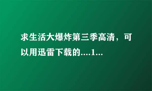 求生活大爆炸第三季高清，可以用迅雷下载的....136181571@qq.com