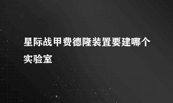 星际战甲费德隆装置要建哪个实验室