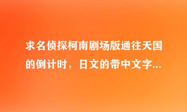 求名侦探柯南剧场版通往天国的倒计时，日文的带中文字幕。要钱不要