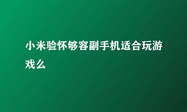 小米验怀够容副手机适合玩游戏么