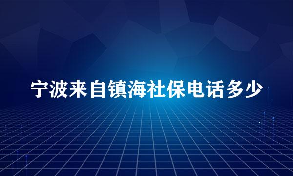 宁波来自镇海社保电话多少