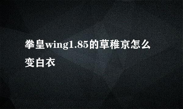 拳皇wing1.85的草稚京怎么变白衣