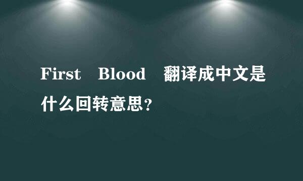 First Blood 翻译成中文是什么回转意思？