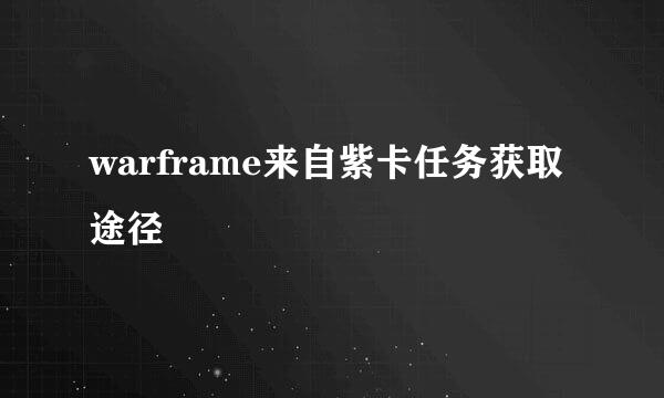 warframe来自紫卡任务获取途径