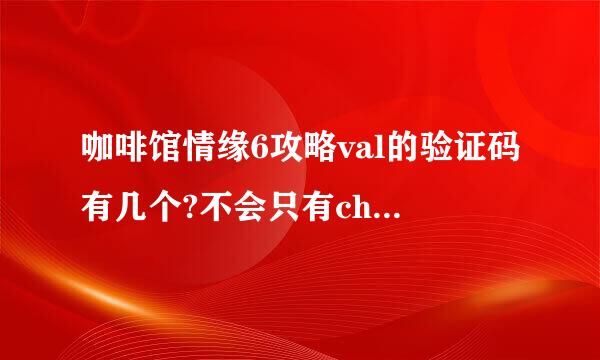 咖啡馆情缘6攻略val的验证码有几个?不会只有child一个吧[度娘的问题分类是神马毛病]