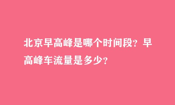 北京早高峰是哪个时间段？早高峰车流量是多少？