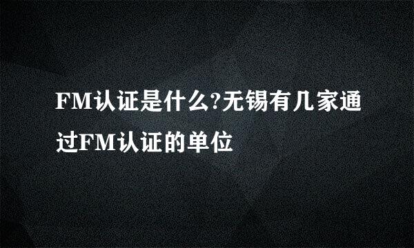 FM认证是什么?无锡有几家通过FM认证的单位