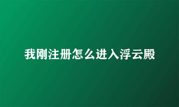 我刚注册怎么进入浮云殿