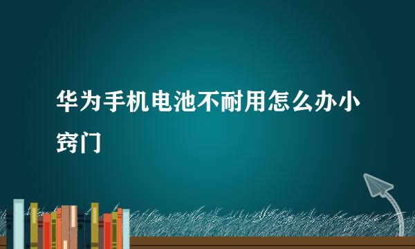 华为手机电池不耐用怎么办小窍门