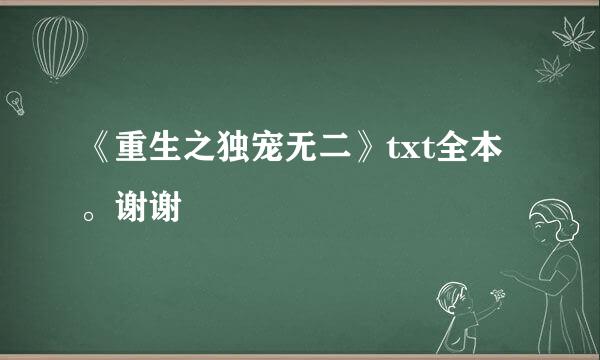 《重生之独宠无二》txt全本。谢谢