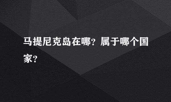 马提尼克岛在哪？属于哪个国家？