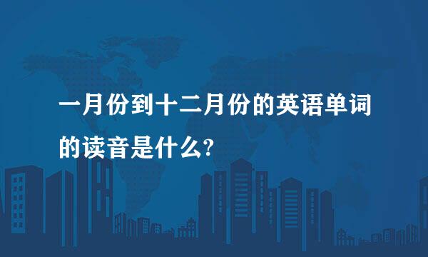 一月份到十二月份的英语单词的读音是什么?