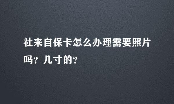 社来自保卡怎么办理需要照片吗？几寸的？