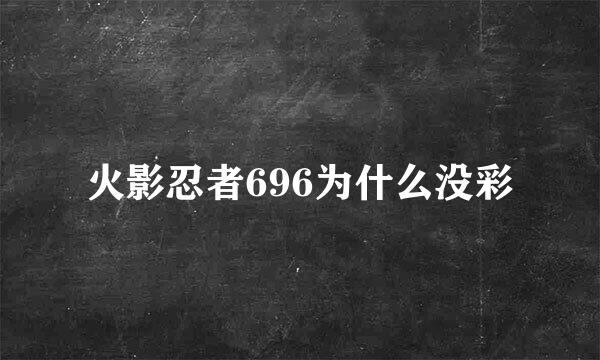 火影忍者696为什么没彩