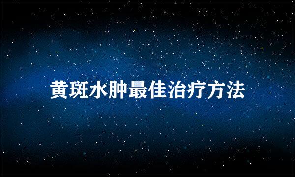 黄斑水肿最佳治疗方法