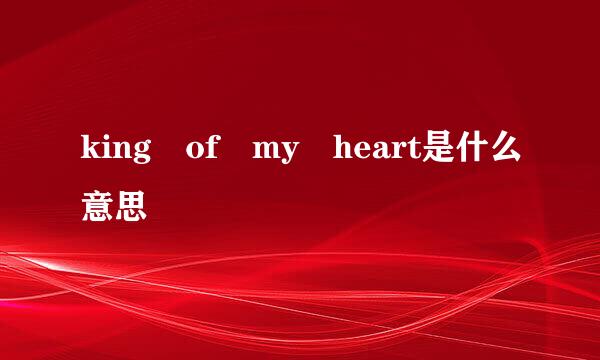 king of my heart是什么意思