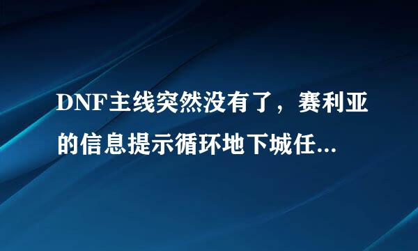 DNF主线突然没有了，赛利亚的信息提示循环地下城任务或冒险家联盟任务什沉广方体盐州九吗针王么意思啊