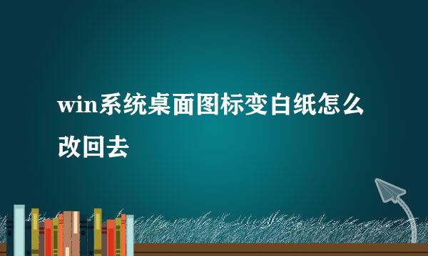 win系统桌面图标变白纸怎么改回去