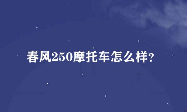 春风250摩托车怎么样？