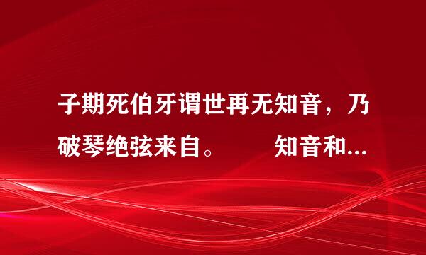 子期死伯牙谓世再无知音，乃破琴绝弦来自。  知音和破琴的意思