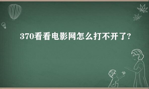 370看看电影网怎么打不开了?