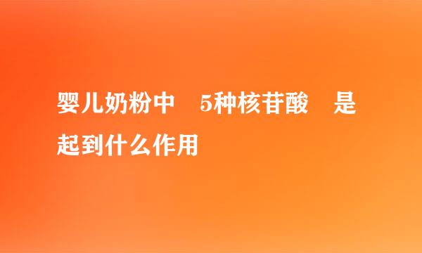 婴儿奶粉中 5种核苷酸 是起到什么作用