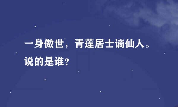 一身傲世，青莲居士谪仙人。说的是谁？