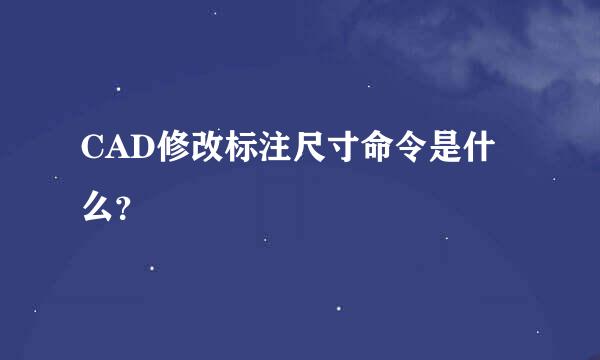 CAD修改标注尺寸命令是什么？