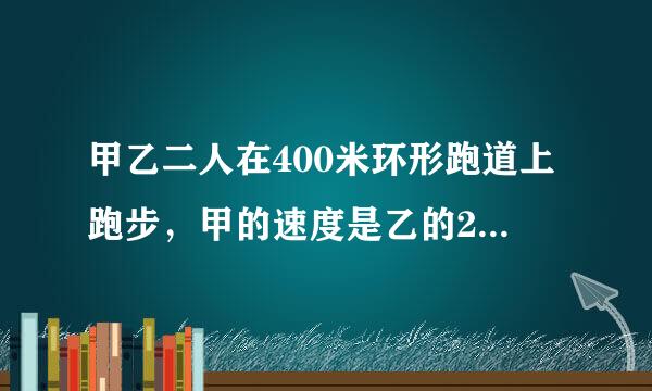 甲乙二人在400米环形跑道上跑步，甲的速度是乙的2倍，若两人同时同向同地来自出发，1分40秒后首次相遇，问两人速度各为多少？