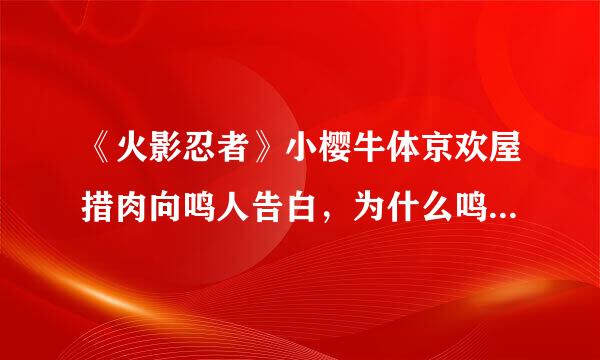 《火影忍者》小樱牛体京欢屋措肉向鸣人告白，为什么鸣人最后还是选择