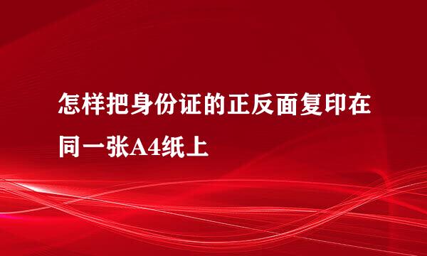 怎样把身份证的正反面复印在同一张A4纸上