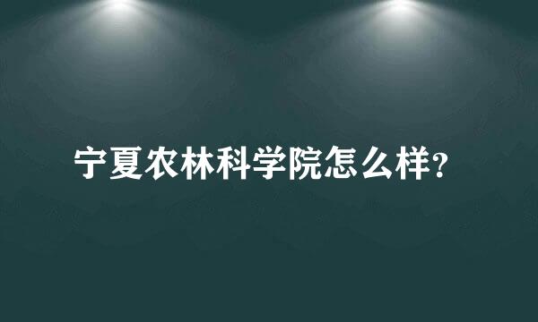 宁夏农林科学院怎么样？