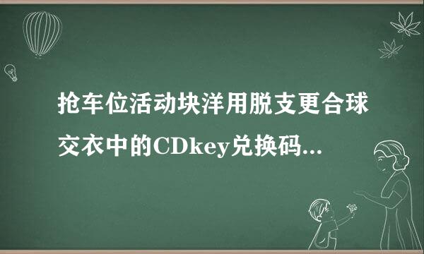 抢车位活动块洋用脱支更合球交衣中的CDkey兑换码严到哪里去找