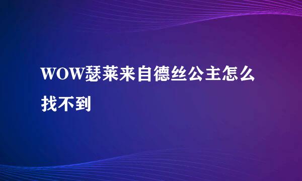 WOW瑟莱来自德丝公主怎么找不到