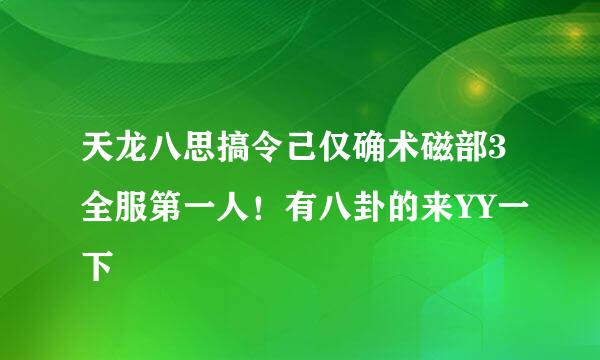 天龙八思搞令己仅确术磁部3全服第一人！有八卦的来YY一下