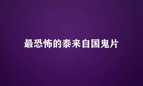 最恐怖的泰来自国鬼片