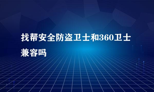 找帮安全防盗卫士和360卫士兼容吗