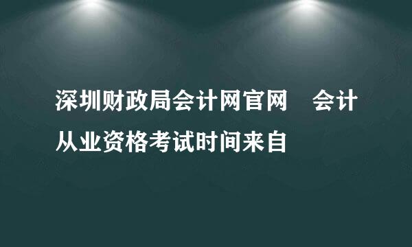 深圳财政局会计网官网 会计从业资格考试时间来自