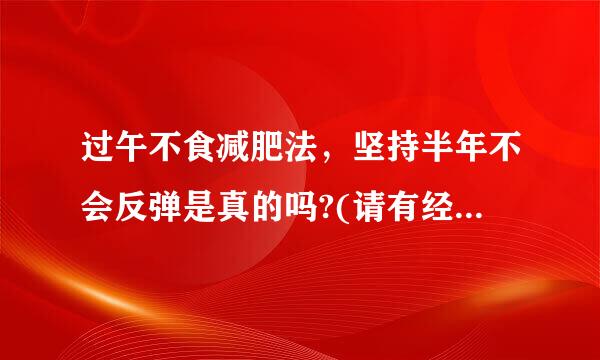 过午不食减肥法，坚持半年不会反弹是真的吗?(请有经验人士回答)