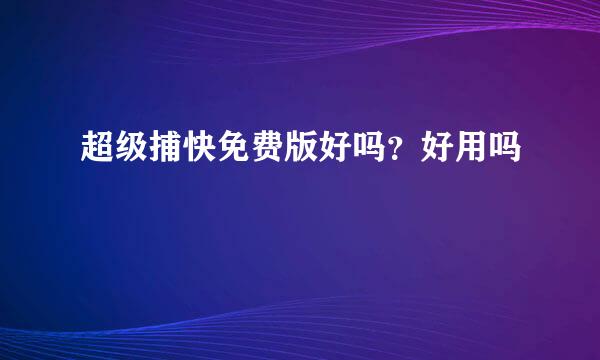 超级捕快免费版好吗？好用吗